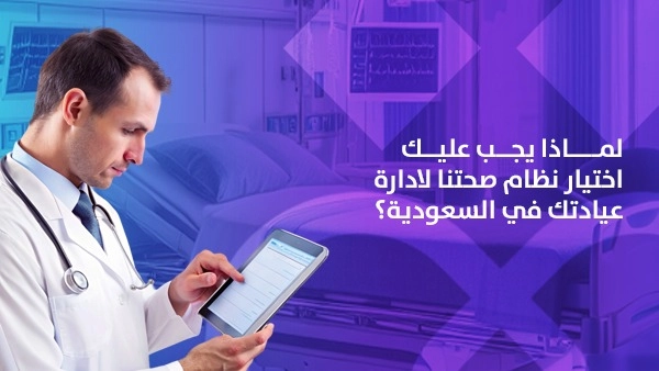 لماذا يجب عليك اختيار نظام صحتنا لادارة عيادتك في السعودية؟